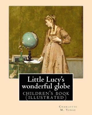 Little Lucy's wonderful globe By: Charlotte M. Yonge illustrated By: L(Lorenz ) Frølich: (children's book ) 1