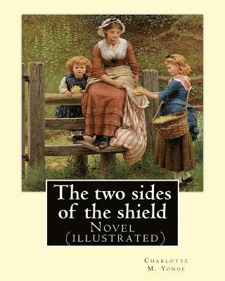 bokomslag The two sides of the shield By: Charlotte M. Yonge, illustrated By: W. J. Hennessy: Novel (illustrated) William John Hennessy (July 11, 1839 - Decembe