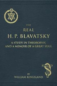 bokomslag The Real H. P. Blavatsky: A Study in Theosophy, and a Memoir of a Great Soul