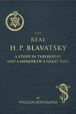 The Real H. P. Blavatsky: A Study in Theosophy, and a Memoir of a Great Soul 1