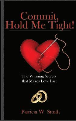 bokomslag Commit, Hold Me Tight!: The Winning Secrets that Makes Love Last