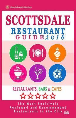 bokomslag Scottsdale Restaurant Guide 2018: Best Rated Restaurants in Scottsdale, Arizona - 500 Restaurants, Bars and Cafés recommended for Visitors, 2018