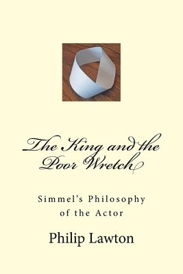 bokomslag The King and the Poor Wretch: Simmel's Philosophy of the Actor