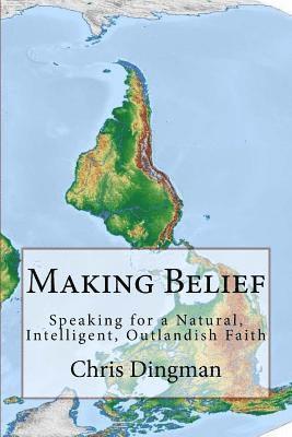 Making Belief: Speaking for a Natural, Intelligent, Outlandish Faith 1