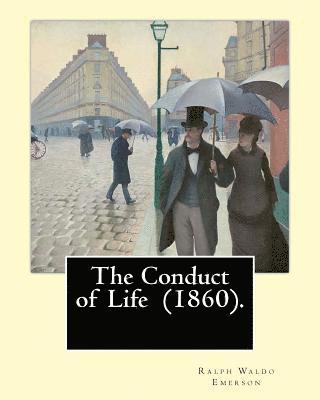 bokomslag The Conduct of Life (1860). By: R. W. Emerson: Ralph Waldo Emerson (May 25, 1803 - April 27, 1882) was an American essayist, lecturer, and poet.