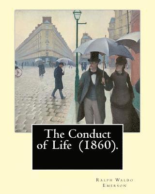 R. W. Emerson - The Conduct of Life (1860). By: R. W. Emerson: Ralph Waldo Emerson (May 25, 1803 - April 27, 1882) was an American essayist, lecturer, and poet., Häftad