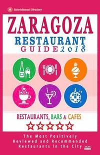 bokomslag Zaragoza Restaurant Guide 2018: Best Rated Restaurants in Zaragoza, Spain - 400 Restaurants, Bars and Cafés recommended for Visitors, 2018