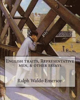 English traits, Representative men, & other essays By: Ralph Waldo Emerson, edited By: Ernest Rhys: Ernest Percival Rhys ( 17 July 1859 - 25 May 1946) 1
