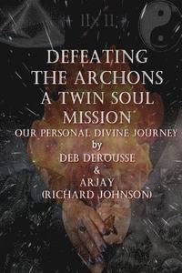 bokomslag Defeating the Archons A Twin Souls Mission Our Personal Divine Journey
