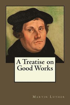 bokomslag A Treatise on Good Works