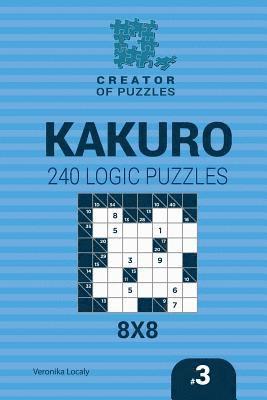 Creator of puzzles - Kakuro 240 Logic Puzzles 8x8 (Volume 3) 1