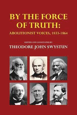 By the Force of Truth: Abolitionist Voices, 1833-1864 1