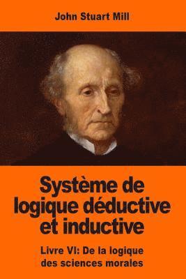 John Stuart Mill - Système de logique déductive et inductive: Livre VI: De la logique des sciences morales, Häftad