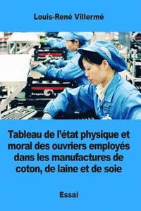bokomslag Tableau de l'état physique et moral des ouvriers employés dans les manufactures de coton, de laine et de soie