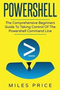 bokomslag Powershell: The Comprehensive Beginners Guide To Taking Control Of The Powershell Command Line