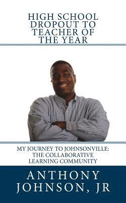 High School Dropout to Teacher of the Year: My Journey to Johnsonville: The Collaborative Learning Community 1