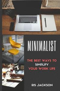 bokomslag Minimalist: The Best Ways To Simplify Your Work Life