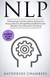 bokomslag Nlp: A Psychologist's Guide to Master Influence & Human Behavior Through Personal Mind Control - Maximize Your Potential for Excellence