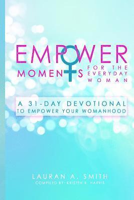 EmpowerMoments for the Everyday Woman: A 31-Day Devotional to Empower Your Womanhood 1