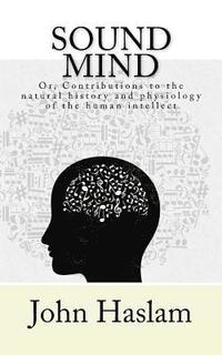 bokomslag Sound Mind: or, Contributions to the natural history and physiology of the human intellect