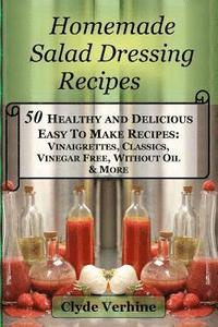 bokomslag Homemade Salad Dressing Recipes 50 Healthy and Delicious Easy To Make Recipes: Vinaigrettes, Classics, Vinegar Free, Without Oil & More.