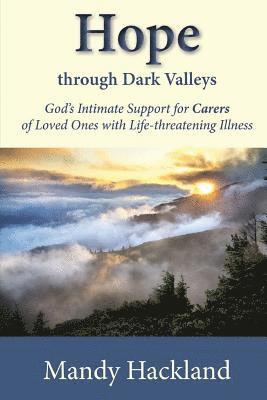 Hope Through Dark Valleys: God's Intimate Support to Carers of Loved Ones with Life-threatening Illness 1