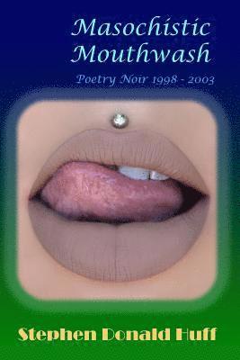 Masochistic Mouthwash: Poetry Noir 1998 - 2003 1