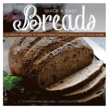 bokomslag Quick & Easy Breads: 20 Great Recipes to Bring Fresh Baked Bread into Your Home