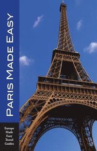 bokomslag Paris Made Easy: The Best Walks, Sights, Restaurants, Hotels and More