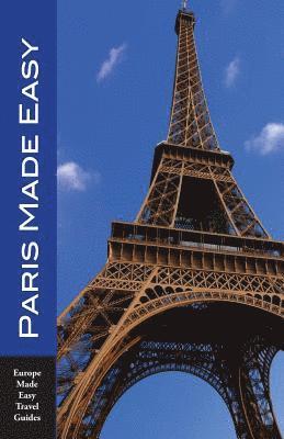 bokomslag Paris Made Easy: The Best Walks, Sights, Restaurants, Hotels and More