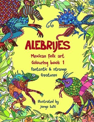 Alebrijes Mexican folk art colouring book - Fantastic & strange Creatures: The Magical World of Alebrijes 1