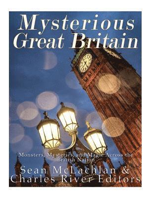 Charles River - Mysterious Great Britain: Monsters, Mysteries, and Magic Across the British Nation, Häftad