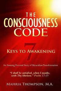 bokomslag The Consciousness Code 7 Keys to Awakening: "I Shall Be Satisfied, When I Awake, With Thy Likeness." Psalm 17:15