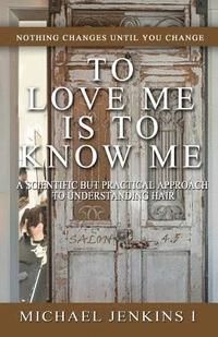 bokomslag To Love Me is To Know Me: A Scientific But Practical Approach to Understanding Hair