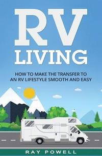 bokomslag RV Living: How to Make the Transfer to an RV Lifestyle Smooth and Easy in 2018