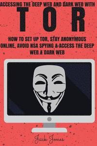 bokomslag Tor: Accessing The Deep Web & Dark Web With Tor: How To Set Up Tor, Stay Anonymous Online, Avoid NSA Spying & Access The De