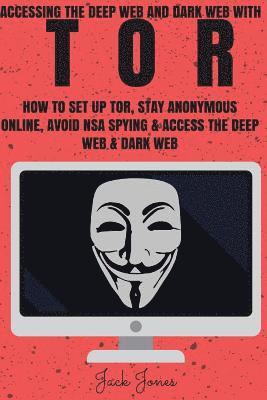 bokomslag Tor: Accessing The Deep Web & Dark Web With Tor: How To Set Up Tor, Stay Anonymous Online, Avoid NSA Spying & Access The Deep Web & Dark Web