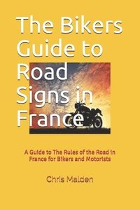 bokomslag The Bikers Guide to Road Signs in France: A Guide to The Rules of the Road in France for Bikers and Motorists