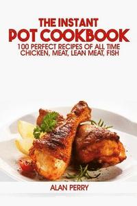 bokomslag The Instant Pot Cookbook: 100 Perfect Recipes of All Time - Chicken, Meat, Lean Meat, Fish
