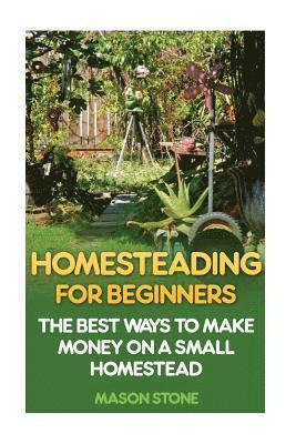 Homesteading For Beginners: The Best Ways To Make Money On A Small Homestead 1