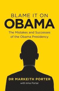 bokomslag Blame it on Obama: The Mistakes and Successes of the Obama Presidency