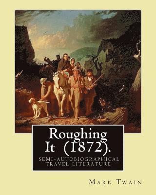 Roughing It (1872). By: Mark Twain: ( semi-autobiographical travel literature ) 1