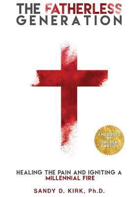 Sandy D. Kirk Ph. D. - The Fatherless Generation: Healing the Pain and Igniting a Millennial Fire, Häftad