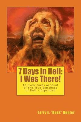 7 Days in Hell: I Was There!: An Eyewitness Account of the True Existence Hell - Expanded 1