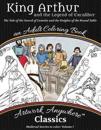 bokomslag King Arthur and the Legend of Excalibur Adult Coloring Book: The Tale of the Sword of Camelot and the Knights of the Round Table