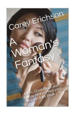 Carey Erichson - A Woman's Fantasy: Jokes, Quotations and Funny Stories. Not your average Joke Book, Häftad