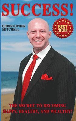Christopher Mitchell - Success! The Secret To Becoming Happy, Healthy, And Wealthy!, Häftad