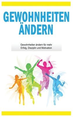 bokomslag Gewohnheiten ändern: Gewohnheiten ändern für mehr Erfolg, Disziplin und Motivation