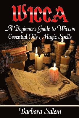 bokomslag Wicca: A Beginners Guide to Wiccan Essential Oils Magic Spells