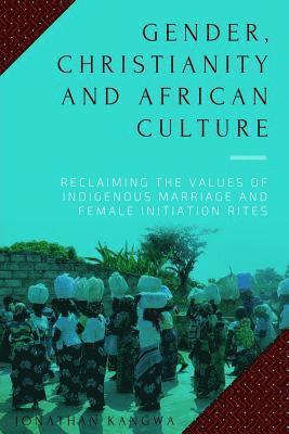 Gender, Christianity and African Culture: Reclaiming the Values of Indigenous Marriage and Female Initiation Rites 1